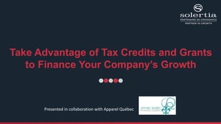 Take Advantage of Tax Credits and Grants
to Finance Your Company’s Growth
Presented in collaboration with Apparel Québec
 