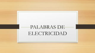 PALABRAS DE
ELECTRICIDAD
 