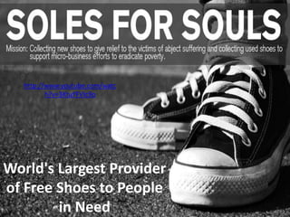 http://www.youtube.com/watc
          h?v=3KtuYFVIc9o




World's Largest Provider
of Free Shoes to People
        in Need
 