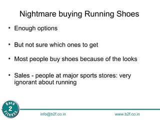 Nightmare buying Running Shoes Enough options But not sure which ones to get Most people buy shoes because of the looks Sales - people at major sports stores: very ignorant about running 