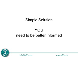 Simple Solution YOU need to be better informed 