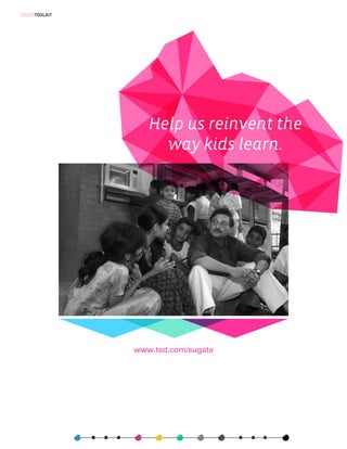 [SOLE]TOOLKIT




                   Help us reinvent the
                     way kids learn.




                www.ted.com/sugata
 