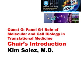CMCB-2014, “Big Challenges,
Huge Opportunities”
Panel G1 Role of Molecular and
Cell Biology in Translational
Medicine
Chair’s Introduction
Kim Solez, M.D.
 