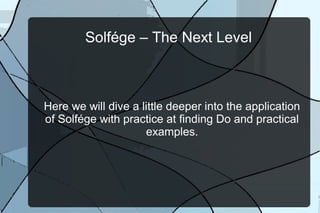 Solfége – The Next Level

Here we will dive a little deeper into the application
of Solfége with practice at finding Do and practical
examples.

 