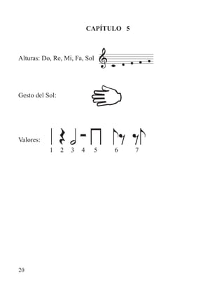 CAPÍTULO 5
Alturas: Do, Re, Mi, Fa, Sol
Gesto del Sol:
Valores:
1 2 3 4 5 6 7
20
 