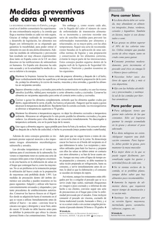 Medidas preventivas
                                                                                                           CONSEJOS


                                                                                                           Para comer bien:
de cara al verano                                                                                            La dieta diaria debe ser varia-
                                                                                                            da, muy abundante en alimen-
LA SEGURIDAD ALIMENTARIA EN ESPAÑA, y en ge-              Sin embargo y, como ocurre cada año,
neral en el ámbito comunitario ha experimenta-        con la llegada del calor el número de casos           tos integrales, frutas, verduras,
do una extraordinaria mejoría y la comida que         de enfermedades de transmisión alimenta-              cereales y legumbres. También
llega a nuestras tiendas es cada vez más segura.      ria se incrementa y conviene recordar una             en lácteos, mejor si son desna-
Gracias al trabajo realizado de investigación         serie de sencillas medidas para prevenir las          tados o semi.
y desarrollo de legislación, los alimentos nos        enfermedades transmitidas por alimentos y
llegan con información en su etiquetado que           relacionadas, en su mayor parte, con las altas         Las grasas no deben superar
garantiza la trazabilidad, para poder retirar el      temperaturas. Seguir una serie de recomenda-          el 30% de las calorías tota-
alimento en caso de una alerta alimentaria. Ade-      ciones basadas en la aplicación de unas sen-          les. Utiliza siempre que puedas
más las medidas de información y prevención           cillas normas de higiene y una preparación            aceite de oliva virgen, tanto en
han resultado ser muy eﬁcaces experimentán-           y conservación de los alimentos correctas,            crudo como para guisar.
dose tanto en España como en la UE un claro           evitarán la mayor parte de las intoxicaciones.
descenso en las notiﬁcaciones de salmonelosis         Estos consejos pueden seguirse dentro de la            Consume proteínas modera-
en humanos. En España este descenso ha sido           pagina web de la Agencia de Seguridad Ali-            damente, pero incrementa el
más acusado y en la actualidad la media de ca-        mentaria y Nutrición y pueden resumirse en            pescado azul (rico en omega-3)
sos es inferior a la europea.                         los siguientes:                                       o blanco (poco calórico).
      Mantener la limpieza: lavarse las manos antes de preparar alimentos y después de ir al baño;           Necesitas beber unos dos
 1    lavar cuidadosamente todas las superﬁcies y el menaje usado durante la preparación de la comi-
                                                                                                            litros de agua al día, y más si
      da, proteja los alimentos y la cocina de insectos, mascotas y otros animales, y guarde los alimen-
      tos en recipientes cerrados.                                                                          eres deportista.

      Separar alimentos crudos y cocinados para evitar la contaminación cruzada y no usar los mismos         Ojo con las bebidas alcohóli-
 2    utensilios (cuchillos, tablas) para manipular o cortar alimentos crudos y cocinados. Conserve los     cas y precocinados, y sustituye
      alimentos en recipientes separados para evitar el contacto entre crudos y cocinados.                  la sal de las comidas por hier-
      Cocinar o guisar los alimentos completamente, evitando que los alimentos queden crudos por            bas aromáticas.
 3    dentro, especialmente la carne, el pollo, los huevos y el pescado. Asegurar que las sopas y guisos
      alcanzan la temperatura de ebullición. Recalentar bien la comida cocinada. Los microorganismos       Para perder peso:
      se eliminan a temperaturas superiores a 70 grados.
                                                                                                             Para adelgazar, tienes que
      Mantener los alimentos a temperaturas seguras: no dejar los alimentos cocinados a temperatura         gastar más calorías de las que
 4    ambiente. Almacenar en refrigeración lo más pronto posible los alimentos cocinados y los pere-
                                                                                                            consumes. Sólo así lograras
      cederos. Los alimentos para niños deben de ser consumidos inmediatamente. No descongelar a
      temperatura ambiente, sino en la parte baja de la nevera.                                             quemar la energía acumulada
                                                                                                            en la grasa y alcanzar el peso
      Usar agua y alimentos seguros: agua potable para lavar la fruta y la verdura. No consumir alimen-
 5    tos después de su fecha de caducidad, ni leche no procesada (mejor pasteurizada o esterilizada).      adecuado.
                                                                                                             La dieta milagrosa no existe.
   Además de estos consejos generales es im-          dado para que no caigan trozos o restos de cás-       Adelgazar requiere una dedi-
portante prestar especial atención a dos impor-       cara ni en la clara ni en la yema. Se desaconseja     cación constante. Para lograr-
tantes riesgos alimentarios microbiológicos:          cascar los huevos en el borde del recipiente en el
                                                                                                            lo, debes perder la grasa, pero
salmonella y anisakis.                                que elaboramos la salsa. Los recipientes y uten-
                                                      silios utilizados para batir los huevos y preparar    mantener la masa muscular.
    Las elevadas temperaturas en el verano son
óptimas para el crecimiento de la salmonella. En      con ellos las salsas no deben entrar en contacto       La mejor dieta es la que se
verano es importante tener en cuenta una serie de     con otros alimentos y se han de lavar cuanto an-      puede seguir fácilmente, per-
                                                      tes. Aunque sea muy corto el lapso de tiempo en-
consejos útiles para evitar el peligroso crecimien-                                                         sonalizada según los gustos y
                                                      tre preparación y consumo, se debe mantener la
to de esta bacteria en la elaboración de salsas en                                                          actividad física de cada uno.
                                                      salsa recién preparada en refrigeración, hasta su
el hogar que contengan huevo, como las mayone-
                                                      consumo, y servir inmediatamente antes de co-          No te sientas esclavo de la
sas. No es un problema en la restauración porque
                                                      mer, lo ideal es que la elaboración y el consumo      comida, ni te prohíbas platos,
la utilización del huevo crudo en la preparación
                                                      se sucedan sin tiempos de espera.
de mayonesas está prohibida desde 1.991. Las                                                                aunque debes saber que hay
medidas de precaución dentro del ámbito do-              Así mismo, aunque los restaurantes están obli-
                                                                                                            alimentos poco recomendables.
méstico son sencillas y pueden resumirse en los       gados por ley a congelar el pescado que se va a
                                                      servir crudo (tipo sushi), marinado (boquerones        Aumenta la ingesta de ali-
pasos siguientes: Adquirir y utilizar sólo huevos
                                                      en vinagre) o poco cocinado y a informar de este      mentos duros, que requieren
convenientemente envasados y etiquetados y por
                                                      hecho a sus clientes, conviene seguir una serie       mayor tiempo de masticación y
tanto procedentes de establecimientos autoriza-
                                                      de precauciones en el hogar para evitar la enfer-
dos. Conservar los huevos frescos en el frigorí-                                                            te sacian más.
                                                      medad provocada por el anisakis. Estas incluyen
ﬁco desde su adquisición hasta el momento en el                                                              Sustituye los alimentos por
                                                      consumir el pescado sin vísceras, cocinarlo de
que se vayan a utilizar. Inmediatamente antes de
                                                      forma tradicional (cocido, horneado o frito), y si    su versión ligera: mayonesa,
utilizar el huevo – no antes - conviene lavar la
                                                      se va a comer crudo o sin cocinar congelar previa-    mermelada, queso, caramelos,
cáscara con agua y detergente y secar bien, antes     mente el pescado durante 24 horas a -20 grados.
de cascar. El lavado no debe hacerse antes para                                                             refrescos, yogures, etc.
                                                       Extraído de:
no debilitar la protección que ofrece la cáscara      AGENCIA ESPAÑOLA DE SEGURIDAD A LIMENTARIA Y          Extraído de:
(porosa) frente a las contaminaciones. Tener cui-     NUTRICIÓN, AESAN, 7 de julio de 2009 www.msps.es     Revista PREVENIR, número 203
 