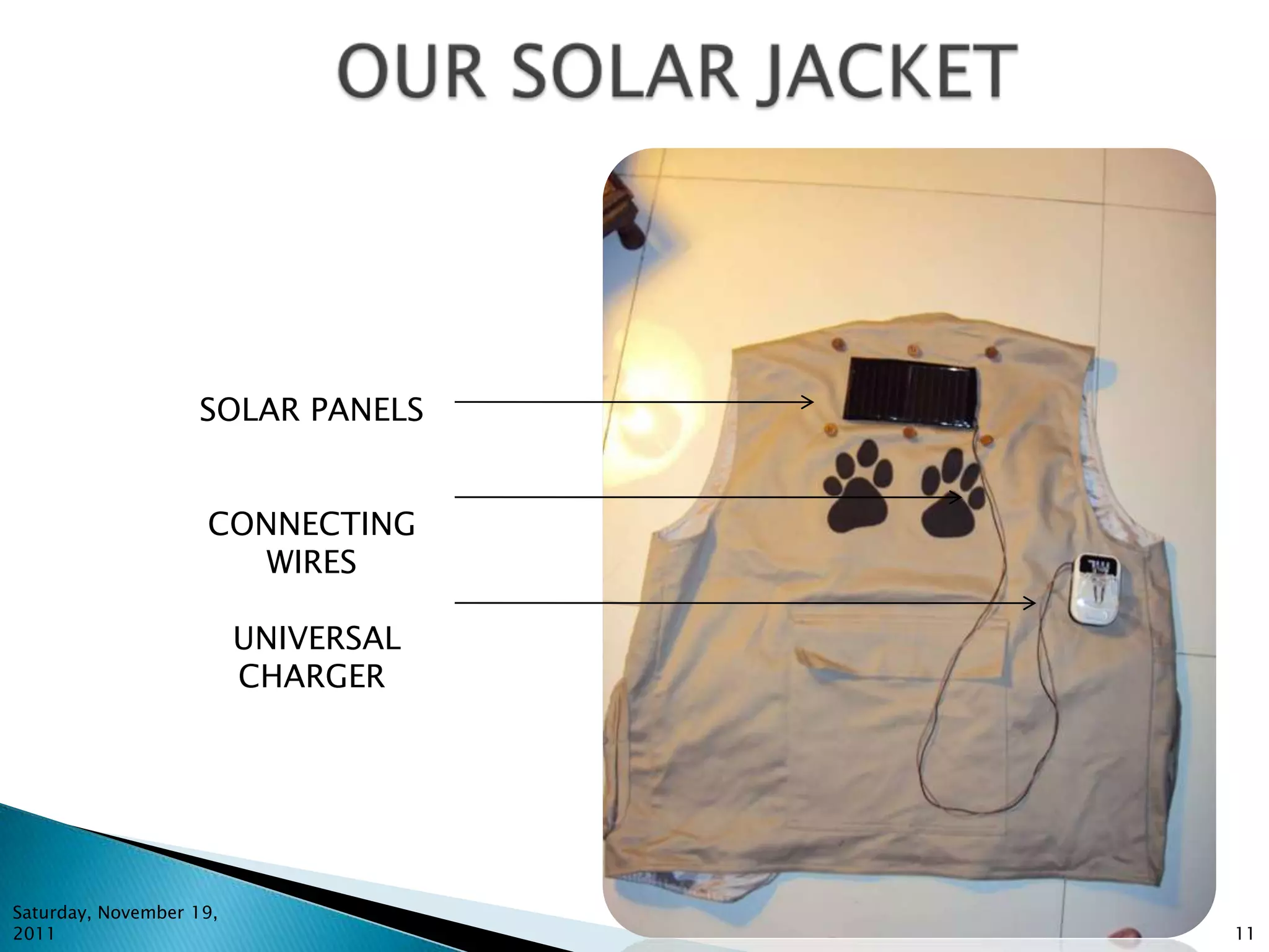 SOLAR PANELS


                    CONNECTING
                       WIRES

                         UNIVERSAL
                         CHARGER




Saturday, November 19,
2011                                 11
 