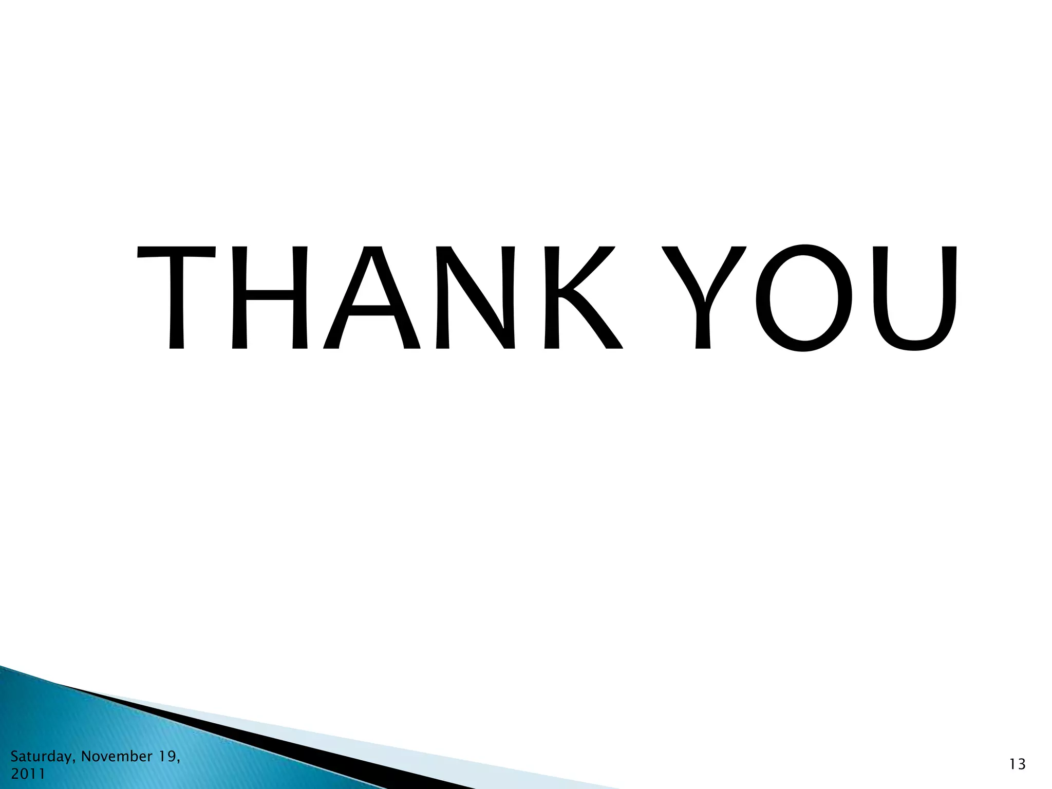 THANK YOU

Saturday, November 19,
                            13
2011
 