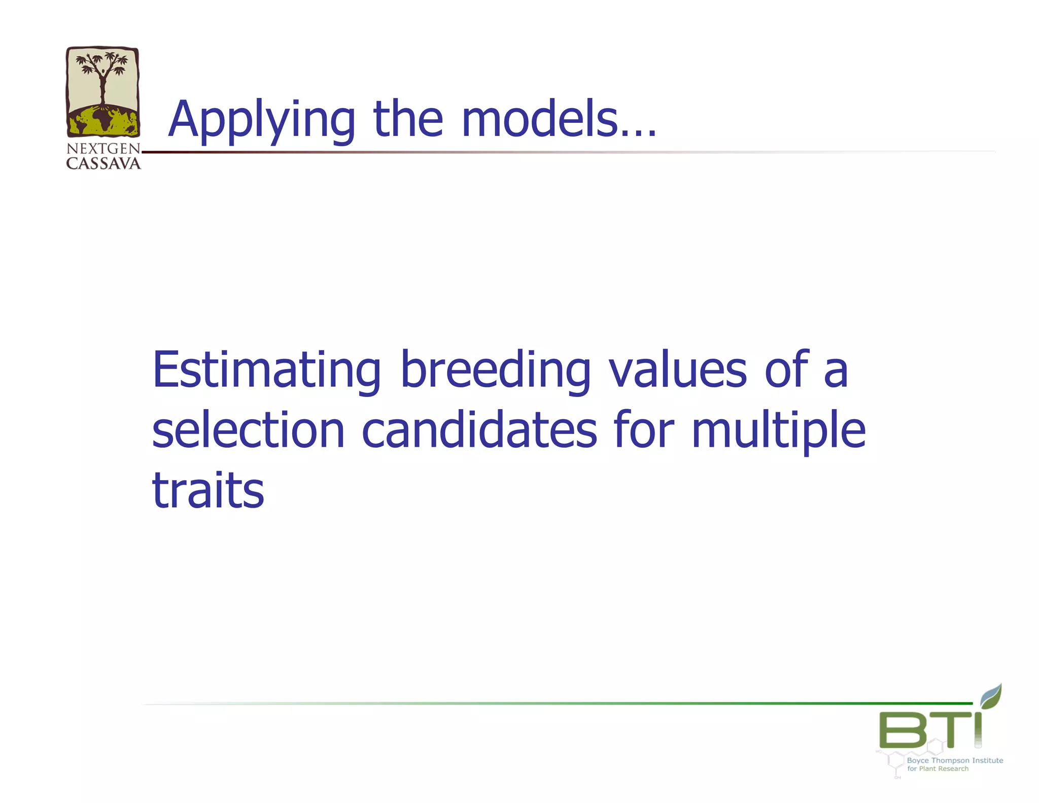 Estimating  breeding  values  of  a  
selection  candidates  for  multiple  
traits
Applying  the  models…
 
