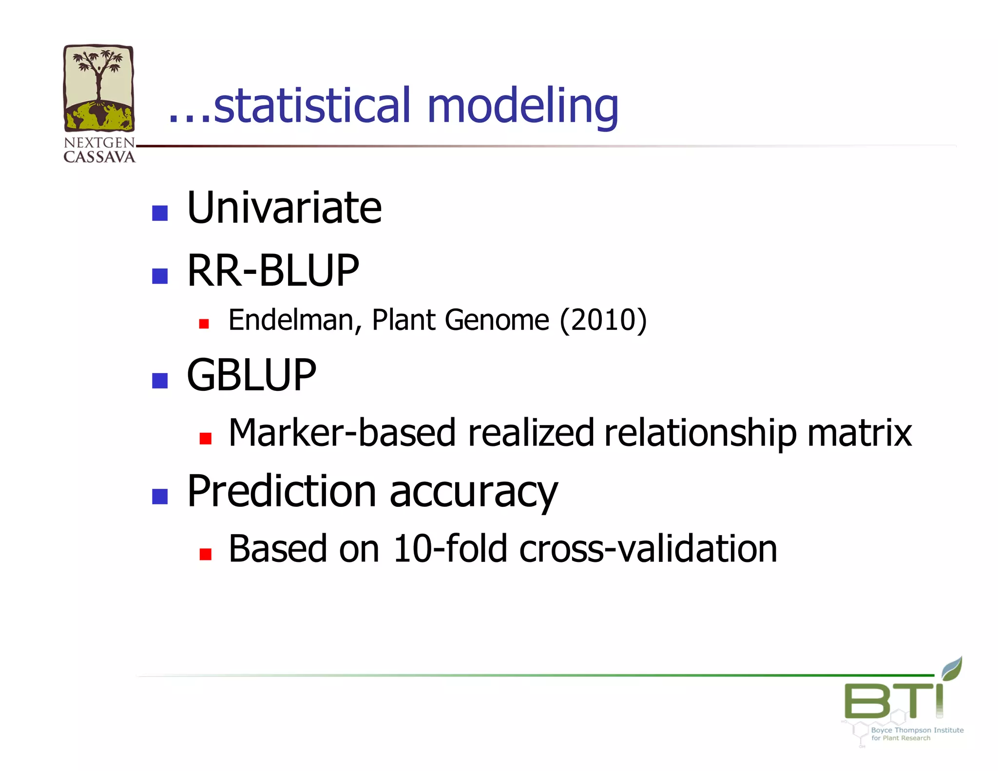 …statistical  modeling
n Univariate
n RR-­BLUP
n Endelman,  Plant  Genome  (2010)
n GBLUP  
n Marker-­based  realized  relationship  matrix
n Prediction  accuracy
n Based  on  10-­fold  cross-­validation
 