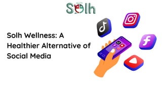 Solh Wellness: A
Healthier Alternative of
Social Media
 