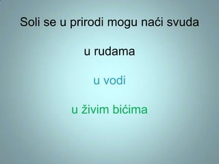 Soli se u prirodi mogu naći svuda
u rudama
u vodi

u živim bićima

 