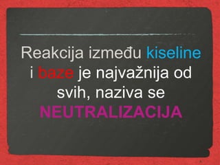 6
Reakcija između kiseline
i baze je najvažnija od
svih, naziva se
NEUTRALIZACIJA
 