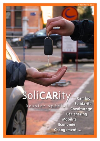 Décembre 2011

SoliCARity

Cambio
Solidarité
Dossier spécial
Covoiturage
Car-sharing
Mobilité
Economie
Changement ...

 