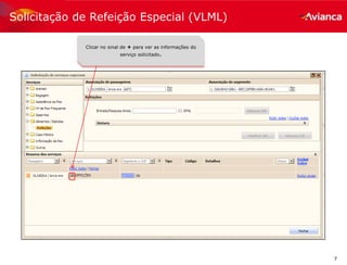 7
Solicitação de Refeição Especial (VLML)
Clicar no sinal de + para ver as informações do
serviço solicitado.
 