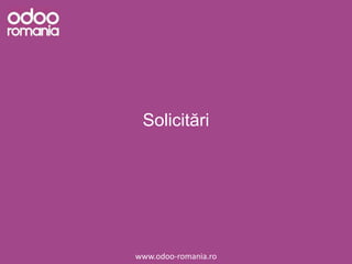 Solicitări
www.odoo-romania.ro
 