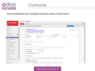 Contracte
www.odoo-romania.ro
Avem posibilitatea de a înregistra contracte pentru clienții noștri.
 