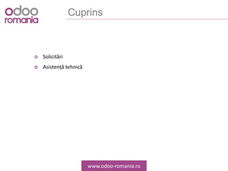 Cuprins
Solicitări
Asistență tehnică
www.odoo-romania.ro
 