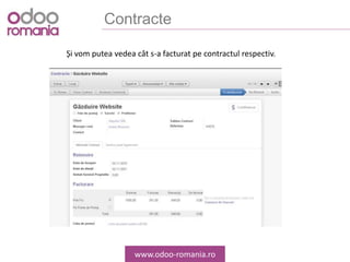 Contracte
www.odoo-romania.ro
Și vom putea vedea cât s-a facturat pe contractul respectiv.
 