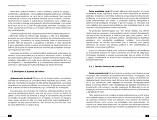 Identidade e território no Brasil
26
Identidade e território no Brasil
27
Neste livro, define-se território como a dimensão política do espaço –
reconhecido e identificado – como unidade da gestão política que o distingue
e a ele atribui existência, de certa forma, institucionalizada. Nem sempre
o território se constitui uma entidade territorial, como município, província,
departamento ou estado. É suficiente ser reconhecido como unidade que
pode controlar ou interagir (concretização da institucionalidade). Logo, pode
ser a bacia de um rio, a união de organizações territoriais, um espaço com
nítidas características étnicas ou um espaço definido por redes econômicas
bem caracterizadas.
Oterritóriopode,inclusive,chegaraconstituir-senumespaçodescontínuo.
O elemento central da reflexão aqui lançada é o fato de a identidade –
expressão de traços diferenciadores e distintivos da população pertencente
a um espaço – converter-se no espírito essencial, básico e estruturante do
território. Além de descrever e caracterizar o território, o mais importante
é que a identidade orienta e ordena as estratégias de desenvolvimento ao
definir e dar suporte ao caráter das forças motoras que possibilitam avançar
na conquista do bem-estar.
Associada ao território no contexto político-institucional, a identidade se
expressa como territorialidade que denota o sentimento político, a energia
socialeavontadecoletivaque–somados–resultamsentimentos(nacionalista,
patriótico, regionalista, amor pela terra e diversas manifestações da força
social objetiva). O reconhecimento e a compreensão desses sentimentos
promovem a afirmação de muitas estratégias de desenvolvimento.
1.2. De Objetos a Sujeitos da Política
A democracia territorial. Observa-se, na América Latina, um contínuo
processo de construção de uma democracia incipiente que constitui uma
das mais importantes conquistas nas três últimas décadas (após a presença
generalizada de ditaduras militares no continente). A democracia tem sido
difícil, dolorosa e cheia de entusiasmos, logo convertidos em frustrações.
Esse processo de construção de modernas instituições políticas aponta
para uma característica distinta, mas que se tornou comum em todos os
países: a nova forma de enfrentar a antiga e mal resolvida disputa entre
os modelos do poder centralizado com as regiões, os locais e os espaços
rurais, estes, sempre em luta por maior autonomia, maior participação e
autogestão de seus próprios destinos. Não se trata de uma nova luta, mas
de novos elementos no cenário atual.
Outra sociedade rural. O primeiro elemento está expresso em novas
sociedades (locais, regionais e rurais) com maior capacidade de discernir,
participar, pressionar e reivindicar. Evidencia-se que essas tensões não são
exclusivas, como antes, e do interesses de poucos (os grandes proprietários
rurais caracterizados por visões e propostas políticas retrógradas e
defensoras de privilégios). Emergem e ganham espaço os interesses das
comunidades, dos pequenos proprietários e das sociedades locais e rurais
com discursos progressistas e democratizantes.
As profundas transformações que vêm sendo obtidas nos últimos
cinqüenta anos expressam uma sociedade rural em processo de superação
das estruturas concentradas e determinadas pelo poder político. Isso é
radicalmente diferente da sociedade anterior, caracterizada por bucólicas
paisagens com populações analfabetas, isoladas, incomunicáveis,
desarticuladas de vínculos importantes com o mercado, com grande
deficiência de acesso aos serviços públicos e sem possibilidades de
participar nos processos políticos.
Embora o panorama esteja muito distante do idealizado, são evidentes
os importantes avanços em todo o continente em termos de integração,
informação, educação e acesso à comunicação. Isso se reflete em toda
a região, notadamente na redução dos indicadores sobre necessidades
básicas insatisfeitas.
1.3. O Desafio Territorial da Economia
Outra economia rural. Ao acompanhar o universo rural, observa-se que
mudanças vêm ocorrendo na economia dos territórios. A integração dos
espaços, na maior parte dos territórios da região, resulta um processo de
desprimarização da economia rural, de forma que mais da metade da atual
renda das populações rurais depende de atividades não-agropecuárias.
Essas economias refletem maior diversificação da atividade econômica, do
investimento e do consumo, que são resultantes de diferentes formas de
integração econômica e de articulação de cadeias produtivas que favorecem
a agregação de valor.
Fator determinante dos modelos de desenvolvimento local e rural, a terra
vem cedendo espaço a outras demandas por recursos produtivos e a parte
de sistemas produtivos rurais que esboçam novo patamar de eficiência
socioeconômica, como ocorre nas sociedades mais desenvolvidas. Na
maioria dos países latino-americanos os sistemas mais eficientes convivem
com outros de condições adversas, inerentes aos problemas não resolvidos
 