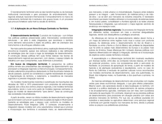 Identidade e território no Brasil
40
Identidade e território no Brasil
41
O reordenamento territorial nutre-se das transformações ou da transição
institucional mencionada e gera processos de empoderamento local,
regional, estadual, nacional e internacional. O empoderamento no marco do
ordenamento territorial não é exclusivo dos grupos locais: é um processo
que procura fortalecer cada nível ou escala do território.
1.7. A Aplicação de um Novo Enfoque Centrado no Território
O desenvolvimento territorial. O produto de mudanças – com ênfase
nas políticas públicas pressionadas pelos mencionados condicionantes
estruturais – se abre à visão integradora que reconhece o território
como elemento estruturante e objeto de política, além de orientador dos
instrumentos e de enfoques voltados a ela.
Na maior parte dos países da América Latina, a aplicação desses enfoques
encontra-se incipiente, apesar dos esforços realizados e das definições
de estratégias para dar corpo e lugar às estratégias de desenvolvimento.
A construção dessas políticas tem suas fontes básicas nas teorias de
desenvolvimento regional que assumem, com clareza, o espaço (objeto de
trabalho) com seus componentes, suas dinâmicas e processos.
Em busca da integração territorial. A perspectiva da política
pública remete aos antecedentes das estratégias de desenvolvimento que
priorizaram a integração regional e a intercomunicação. Conseqüentemente,
remete a elementos propositivos destacáveis no final da primeira metade do
século passado, quando se considerava a urgente necessidade de superar
a fragmentação do território, o isolamento, a inexistência de mercados
regionais e a precária integração nacional.
Os modelos modernizantes inerentes à substituição de importações das
décadas de 1950 a 1970 pressionaram com propostas de estruturação
regional, sob a ótica dos centros urbanos regionais, e de modelos territoriais
secundários, tendo o rural como parte de modelos regionais centrados na
lógica do modelo de desenvolvimento “para dentro”, base da construção
das sociedades industrializadas.
A partir de então, vieram os nítidos modelos de desenvolvimento regional
que se tornaram comuns em quase todos os países da região e influenciaram
bastante as estratégias para o espaço rural, conforme os modelos do
Desenvolvimento Rural Integrado (DRI). O conteúdo (modernizante e
integrador) desses modelos tem uma característica notável que é priorizar
a incorporação dos territórios à sociedade maior, ao desenvolvimento,
aos mercados, à rede urbana e à industrialização. Espaços antes isolados
passam a se integrar – pelo fornecimento de matérias-prima e de mão-
de-obra – ao se abrir aos mercados da indústria crescente. É necessário
reconhecer que esses modelos obtiveram a incorporação de extensas áreas
e, em muitos países, consolidaram a fronteira agrícola e as redes urbanas
hierarquizadas e integradas, que estruturam o mapa regional, servindo de
arcabouço aos espaços rurais.
Integração e brechas regionais. Os processos de integração territorial,
por diferentes razões, ocorreram em meio a enormes desigualdades
regionais, devido aos desequilíbrios e privilégios ancestrais.
As diferenças em termos de desenvolvimento relativo deram forma a
um mapa de extremos entre regiões muito ricas e outras com profunda
pobreza. As distâncias entre o desenvolvimento do Sul do Brasil e o
Nordeste; ou entre o Norte e o Sul do México são similares às disparidades
que há entre os países mais desenvolvidos da Europa e os países mais
pobres da América. Essas diferenças têm norteado diversas políticas com
objetivos diferenciados em relação à integração, abrindo-se à incorporação
de objetivos sobre coesão territorial e inclusão.
A especialização e a diferenciação territorial têm mostrado resultados
por diversas razões, entre elas: as condições naturais básicas, em termos
de potencial produtivo, como nos ecossistemas árido e semi-árido do
Nordeste; os processos de apropriação de terras, a partir de modelos de
fazenda e de plantação excludentes e espoliadores, como no caso do
Norte da Colômbia; a exclusão de padrões culturais nunca reconhecidos
nos modelos dominantes de desenvolvimento, caso dos quilombolas, no
Brasil, dos indígenas maias, na Guatemala, e dos quechuas e aymaras, na
Bolívia.
As mesmas estratégias de desenvolvimento são produzidas com duplas
visões para áreas econômicas desiguais, o que gera efeitos polarizados.
Mesmo assim, são apreciáveis devido à clara localização no território. Um
exemplo é a política destinada ao desenvolvimento de setores prósperos
e de encadeamentos agrícolas, orientados aos (em tese, bem-sucedidos)
mercados de exportação. Em contraste, observam-se as precárias políticas
de desenvolvimento para produtores em situação precária com vistas aos
precários mercados do território. Por sua vez, as políticas pautadas em
subsídios e executadas na agricultura determinam uma estrutura regional
e territorial com grande impacto nos mercados de terra, devido à pressão
sobre os preços e as preferências produtivas.
 