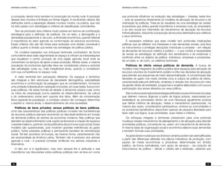 Identidade e território no Brasil
46
Identidade e território no Brasil
47
a conquista, dando início também à construção do mundo rural. A oposição
desses dois mundos é limitada por linhas frágeis. A insuficiente clareza das
definições sobre a separação desses mundos mostra, na prática, que não
há dois países com estratégias e critérios de classificação coincidentes.
Tem-se priorizado dois critérios muito pobres em termos de contribuição
estratégica para a definição de políticas. De um lado, a demografia e a
densidade populacional, e, de outro, a dimensão econômica, quando referida
à importância do setor agrícola na conformação da estrutura econômica.
Esses critérios não são tão fortes para endossar uma divisão conceitual e
política quanto à divisão que existe nas estratégias de política pública.
Os modelos baseados nos enfoques territoriais contradizem de forma
contundente essa visão segmentada do espaço e criticam as interpretações
que visualizam o centro povoado de uma região agrícola, local onde se
concentram os serviços de apoio a essa produção. Muitas vezes, a mesma
população de produtores agrícolas deve ser considerada urbana e excluída
das estratégias rurais ou, mais inexplicável ainda, quando a consideram
com sua competência no espaço rural.
A visão territorial tem percepção diferente. Os espaços e territórios
são integrais e têm estruturas de densidade demográfica, setorialidade
econômica e conformação de paisagem que se complementam, formando
uma unidade indissolúvel em operação e funções, em suas redes, fluxos e em
suas políticas. Há várias formas de rebater a dicotomia urbano-rural, como
os mitos da urbanização (como padrões do desenvolvimento), da cultura
e do ordenamento social sem suporte dos fatos. Além da concentração
física espacial da população, a condição urbana não consegue determinar
o espírito e, menos ainda, o desenvolvimento de uma sociedade.
Políticas de bens privados versus políticas de bens públicos.
Uma das características das políticas públicas consiste nas transferências
de recursos públicos (sempre recorrendo ao discutível rentismo) em função
da demanda política de setores da economia moderna. Nas políticas que
atendem ao desenvolvimento rural, supõe-se favorecer a criação de riqueza e
oassistencialismo,partindo-sedajustificativadepromoverapazsocial.Esses
modelos são questionáveis, pois mostram grandes ineficiências do gasto
público, fortes pressões políticas e permanente bandeira de reivindicação
social. Tal fato acontece na Europa, da mesma forma, caracterizando não
ser exclusividade da América Latina. Também não é exclusivo dos setores
agrícola e rural – é possível constatar similitude nos setores industriais e
financeiros.
O fato em si é significativo, mas nem sempre lhe é atribuída a real
importância nas discussões sobre políticas públicas nem se leva em conta
sua profunda influência na evolução das estratégias – tratadas neste livro
–, pois se questiona diretamente os modelos de alocação de recursos e de
orientação às políticas. Trata-se do resultado de uma estratégia de caráter
produtivista que atribui grande importância à empresa rural, ao empresário
e ao ator social por intermédio de mecanismos de alocação de recursos
individualizados, reduzindo a proporção de recursos destinados aos coletivos
e seus territórios.
É necessário enfatizar que esse modelo tem profundas implicações
políticas que se refletem nos interesses e nas demandas sociais, pois leva
os instrumentos a privilegiar alocações individuais e privadas – em relação
às alocações de recursos coletivo e público –, o que norteia a necessidade
de revisar as estratégias de definição dos beneficiários e de evidenciar o
confronto entre os objetos da política: indivíduos, empresas e produtores,
de um lado; e, de outro, os coletivos territoriais.
Políticas de oferta versus políticas de demanda. A busca de
modelos mais integrados de política pública abre espaços para alocação de
recursos oriundos do investimento público e influi nas decisões de alocação
para atender aos esquemas de maior descentralização. A concentração das
decisões do gasto nos níveis centrais criou a cultura da política de oferta,
caracterizada pela pré-definição, endereço e direção dos recursos por meio
da gestão direta de entidades, programas e projetos elaborados com pouca
participação dos atores afetados por essa política.
Sãomuitososexemplosdeestratégiasdefinidasnosescritóriostecnocratas
que definem marcos (lógicos) a partir de lógica própria, responsável por
estabelecer as prioridades dentro de uma hierarquia (igualmente própria)
que define critérios de alocação, metas e mecanismos operacionais, na
maioria das vezes, considerados participativos, embora as comunidades e
os produtores beneficiários disponham apenas de pequena liberdade para
fazer valer sua lógica, suas prioridades, suas metas e critérios.
Os enfoques integrais e territoriais pressionam para uma profunda
mudança nesses mecanismos de planejamento e de alocação para atender
prioridades públicas, convertendo-se, assim, em mecanismos de demanda.
A mesma base de organização social e econômica elabora suas demandas
e também formula suas prioridades.
Asapreciáveismudançasnosdiversoscenáriospodemserexemplificadas
a partir das diferenças referidas nos planos indicativos de produção, com
pautas de metas econômicas e produtivas determinadas em âmbito
público, de forma centralizada, com apoio de serviços – via conjunto de
instrumentos de política – desde o crédito até a extensão, cabendo aos
 