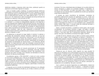Identidade e território no Brasil
66
Identidade e território no Brasil
67
referências isoladas e dispersas sobre esse tema, sobretudo quando se
observam as dimensões regionais do espaço.
Após um trabalho analítico detalhado, foi possível apreender referências
à identidade e ao território em apenas 39 dos 433 itens, capítulos ou seções
das orientações gerais do PPA 2004/2007. A maioria dessas referências é
feita ao desenvolvimento temático dos mega objetivos (item ii, com 18; e
item iii, com 16), evidenciando a alta concentração dos temas territorial e de
identitário em aspectos muito pontuais do PPA.
A maioria das referências à territorialidade, no exemplo do mega objetivo
ii, é orientada “[...] a reduzir as desigualdades regionais e intra-regionais a
partir da integração das múltiplas escalas espaciais (nacional, macrorregional,
sub-regional e local) e a partir da valorização das identidades e diversidades
culturais e do estimulo à participação da sociedade no desenvolvimento
local”, dada a importância do reconhecimento de que “[...] as desigualdades
regionais constituem, cada vez mais, obstáculos à construção de um
modelo de desenvolvimento socialmente justo e inclusivo e economicamente
eficiente e integrado no país”.
As referências no exemplo do mega objetivo iii orientam “a valorizar a
diversidade das expressões culturais, nacionais e regionais”, já que isso
“[...] significa desenvolver mecanismos institucionais e de infra-estrutura
necessários à promoção do acesso dos produtos culturais a um número
maior de pessoas, que desenvolvem também capacidades de produção e
de expressão da diversidade de culturas locais. [...] As dinâmicas culturais
dependem do desenvolvimento geral das atividades socioeconômicas e
estão intimamente relacionadas aos processos de desenvolvimento setorial,
regional e nacional”.
O PPA 2004/2007 utiliza um conjunto aproximado de 70 expressões
diferentes para se referir ao território e à identidade, entre elas, território
nacional, território brasileiro e identidade nacional. São expressões muito
genéricas para serem tomadas como indicativo da densidade do discurso
territorial o do discurso da identidade.
Considerando apenas o PPA 2004/2007, e tendo em conta constituir
um documento privilegiado para o discurso do planejamento federal, torna-
se necessário tratar a identidade e o território de forma separada. O texto
sugere, no exemplo da identidade, que esta, em alguns casos, vincula-se à
cultura nacional e, em outros, aos grupos menos privilegiados da sociedade,
a exemplo dos grupos formados por indígenas, quilombolas e membros de
populações tradicionais.
O segundo uso do conceito (de identidade) restringe-se uma utilização
muito específica e limitada ao vincular-se, por um lado, à cultura e, por outro,
à pobreza. Com isso, a identidade deixa de dialogar com os pólos dinâmicos
(social, econômico e político) da sociedade brasileira. A identidade, ao
constar no PPA 2004/2007, em plano secundário, leva a refletir sobre a
formulação de nova inserção desta na qualidade de conceito que representa
amplo leque de elementos.
A posição de menor importância da identidade, constatada na
quantitativa relativamente pequena de explicitação do termo, revela uma
faceta qualitativa de seu uso e emprego. É possível afirmar isso após uma
análise do PPA 2004/2007, que insere o conceito de identidade de forma
inadequada no contexto do discurso do planejamento federal. O conceito
perde a capacidade de construir um novo paradigma para o planejamento
público federal. Além disso, o conceito perde seu potencial renovador e
assume um alcance limitado quanto ao uso.
Sobre o conceito de território, o problema é menos grave, mas de igual
complexidade. As incontáveis menções à região, sub-região e regional
sugerem que o universo do planejamento federal percebe o país como um
mosaico; e que essa visão não é devidamente explorada, apesar de ter
sentido. Isso gera uma distância conceitual entre região e território.
A família de termos utilizados para se referir ao território parece reforçar
a idéia de que a região e seus congêneres se destinam a identificar e a
problematizar espaços marcados no panorama nacional pela pobreza – o
que está implícito no conceito de diferente, afeito ao índio, ao quilombola e
aos marginalizados em geral –, resultando muita dificuldade para o conceito
fertilizar o conjunto da nação brasileira. A conclusão, portanto, é dúbia. O uso
de território e identidade configura a compartimentalização dos conceitos e
da assimilação para resolver os aspectos problemáticos do desenvolvimento
ou bem-estar nacional. No âmbito do planejamento federal, não se constata
o uso dessas expressões combinadas com Território de Identidade.
Destaca-se que um discurso dúbio sugerido por essa situação foi
absorvido por disciplinas como a antropologia e a economia. Na antropologia,
a identidade e o território trazem uma herança histórica dos colonizadores,
portadores da verdade utilitária, que desaguava no uso desses conceitos
para a conquista e a dominação dos povos, dos territórios e da riqueza.
Hoje, mantida a perspectiva histórica – e considerando as diferenças entre as
duas situações –, é possível afirmar metaforicamente que o PPA 2004/2007
utiliza esses termos em perspectiva similar à do período colonizador ao
visualizá-los como problemas, não para o ecúmeno.
Com o advento do domínio hegemônico do neoliberalismo, observa-se
na economia – e nas políticas ativas do governo – o abandono de áreas
cruciais para o desenvolvimento, como a indústria e o comércio. Ao mesmo
 