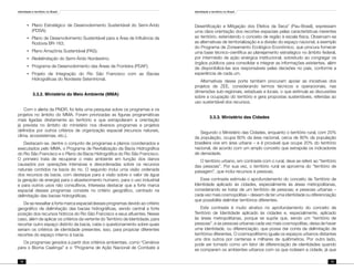 Identidade e território no Brasil
72
Identidade e território no Brasil
73
•	 Plano Estratégico de Desenvolvimento Sustentável do Semi-Árido
(PDSA);
•	 Plano de Desenvolvimento Sustentável para a Área de Influência da
Rodovia BR-163;
•	 Plano Amazônia Sustentável (PAS);
•	 Redelimitação do Semi-Árido Nordestino;
•	 Programa de Desenvolvimento das Áreas de Fronteira (PDAF);
•	 Projeto de Integração do Rio São Francisco com as Bacias
Hidrográficas do Nordeste Setentrional.
	 3.3.2. Ministério do Meio Ambiente (MMA)
Com o alerta da PNDR, foi feita uma pesquisa sobre os programas e os
projetos no âmbito do MMA. Foram priorizadas as figuras programáticas
mais ligadas diretamente ao território e que extrapolaram a orientação
já prevista no âmbito do ministério nos diversos programas e projetos
definidos por outros critérios de organização espacial (recursos naturais,
clima, ecossistemas, etc.).
Destacam-se, dentre o conjunto de programas e planos coordenados e
executados pelo MMA, o Programa de Revitalização da Bacia Hidrográfica
do Rio São Francisco e o Plano da Bacia Hidrográfica do Rio São Francisco.
O primeiro trata de recuperar o meio ambiente em função dos danos
causados por operações intensivas e desordenadas sobre os recursos
naturais contidos na bacia do rio. O segundo inclui uma visão ordenada
dos recursos da bacia, com destaque para a visão sobre o valor da água
(a geração de energia) para o abastecimento humano, para o uso industrial
e para outros usos não consultivos. Interessa destacar que a forte marca
espacial desses programas consiste no critério geográfico, centrado na
delimitação das bacias hidrográficas.
De se ressaltar a forte marca espacial desses programas devido ao critério
geográfico de delimitação das bacias hidrográficas, sendo central a forte
posição dos recursos hídricos do Rio São Francisco e seus afluentes. Nesse
caso, além de aplicar os critérios da vertente do Território de Identidade, para
recortar outro espaço distinto da bacia, cabe o questionamento sobre quais
seriam os critérios de identidade presentes, isso, para propiciar diferentes
recortes do espaço interno à bacia.
Os programas gerados a partir dos critérios ambientais, como “Cenários
para o Bioma Caatinga” e o “Programa de Ação Nacional de Combate à
Desertificação e Mitigação dos Efeitos da Seca” (Pau-Brasil), expressam
uma clara orientação dos recortes espaciais pelas características inerentes
ao território, estendendo o conceito de região à escala física. Observam-se
as alternativas de territorialização e a divisão do espaço nacional, a exemplo
do Programa de Zoneamento Ecológico-Econômico, que procura fornecer
uma base técnico-científica ao planejamento estratégico no âmbito federal,
por intermédio de ação sinérgica institucional, sobretudo ao congregar os
órgãos públicos para consolidar e integrar as informações existentes, além
de disponibilizá-las aos responsáveis pelas decisões no país, conforme a
experiência de cada um.
Alternativas desse porte também procuram apoiar as iniciativas dos
projetos de ZEE, considerando termos técnicos e operacionais, nas
dimensões sub-regionais, estaduais e locais, o que estimula as discussões
sobre a ocupação do território e gera propostas sustentáveis, referidas ao
uso sustentável dos recursos.
	 3.3.3. Ministério das Cidades
Segundo o Ministério das Cidades, enquanto o território rural, com 20%
da população, ocupa 80% da área nacional, cerca de 80% da população
brasileira vive em área urbana – e é provável que ocupe 20% do território
nacional, de acordo com um amplo conceito que extrapola os indicadores
de densidade.
O território urbano, em contraste com o rural, deve se referir ao “território
das pessoas”. Por sua vez, o território rural se aproxima do “território de
paisagem”, que inclui recursos e pessoas.
Esse contraste estimula o aprofundamento do conceito de Território de
Identidade aplicado às cidades, especialmente às áreas metropolitanas,
considerando se tratar de um território de pessoas; e pessoas urbanas –
cada vez mais cosmopolitas – deixam de ter uma identidade ou diferenciação
que possibilite delimitar territórios diferentes.
Este contraste é muito atrativo no aprofundamento do conceito de
Território de Identidade aplicado às cidades e, especialmente, aplicado
às áreas metropolitanas, porque se supõe que, sendo um “território de
pessoas”, e as pessoas urbanas cada vez mais cosmopolitas, deixa de haver
uma identidade, ou diferenciação, que possa dar conta da delimitação de
territórios diferentes. O cosmopolitismo iguala os espaços urbanos distantes
uns dos outros por centenas e milhares de quilômetros. Por outro lado,
pode ser tomado como um fator de diferenciação de identidades quando
se comparam os ambientes urbanos com os que rodeiam a cidade, já que
 