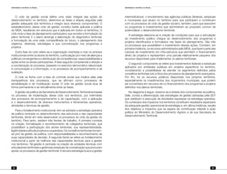 Identidade e território no Brasil
88
Identidade e território no Brasil
89
O ciclo da gestão social define uma visão integral das ações do
desenvolvimento no território, determina as fases e etapas seguidas pela
gestão adequada dos territórios e integra seus diversos componentes. O
estabelecimento desse ciclo de gestão constitui tarefa aplicada à política
do MDA, resultando em estrutura que é aplicada em todos os territórios. O
ciclo inclui a fase de planejamento participativo que envolve a formulação do
plano territorial. E o plano abrange a elaboração do diagnóstico territorial,
a formulação de uma visão compartilhada do futuro, o planejamento dos
objetivos, diretrizes, estratégias e sua concretização nos programas e
projetos.
Outra fase do ciclo refere-se à organização orientada a criar os arranjos
institucionais entre os atores do território, a articulação por meio de alianças e
políticas convergentes e a distribuição de competências, responsabilidades e
ações entre os atores participantes. A fase seguinte compreende a direção e
a coordenação do processo, baseado no exercício democrático relacionado
à comunicação e a informação, e os processos de acompanhamento e de
avaliação.
O ciclo se fecha com a fase do controle social que implica zelar pela
transparência dos processos, que se afirmam como processos de
sensibilização e de mobilização social. O ciclo da gestão social atua de
forma permanente e se retroalimenta entre as fases.
A gestão da política da Secretaria de Desenvolvimento Territorial se baseia
no processo de implantação desse ciclo nos territórios, por intermédio
dos processos de acompanhamento e de capacitação, com a aplicação
e o desenvolvimento de diversos instrumentos e ferramentas operativas,
atividades e técnicas de gestão.
Para o fortalecimento institucional, tem-se adotado a estratégia operativa
da política centrada no desenvolvimento das estruturas e das capacidades
territoriais, tendo em vista desenvolver os processos do ciclo da gestão do
território. Para tanto, existem três frentes de trabalho. A primeira consiste
na criação, formalização e reconhecimento de colegiados territoriais, que
possibilitam a participação dos atores territoriais, sua representatividade,
legitimidade e atitude proativa e cooperativa. Os conselhos territoriais tornam-
se pivô da gestão da política, com responsabilidades e reconhecimento de
suas capacidades de decisão. A segunda frente se refere ao fortalecimento
institucional a partir da melhoria das capacidades técnicas para a gestão
nos territórios. Tal gestão é centrada na criação de unidades técnicas com
articuladores territoriais e gerências estaduais de coordenação que procuram
apoiar os processos de gestão territorial. A terceira estratégia busca a gestão
interinstitutional, o envolvimento das agências públicas (federais, estaduais
e municipais) que atuam no território para que participem e contribuam
com os processos do ciclo da gestão social e, também, para que associem
os programas e investimentos que administram ao propósito comum de
potencializar o desenvolvimento territorial.
A estratégia relaciona-se à criação de condições para que a articulação
do investimento público chegue ao desenvolvimento dos programas e
projetos identificados e formulados nas fases do planejamento. São três
os processos que possibilitam o investimento dessas ações. Constam, em
primeira instância, os recursos administrados pelo MDA, que fazem parte das
rubricas de investimento em infra-estrutura que permitem o financiamento
direto de projetos e representam uma parcela relativamente pequena dos
recursos disponíveis para implementar os planos territoriais.
O segundo componente se refere aos investimentos federais e estaduais
aplicados por entidades públicas em projetos específicos no território,
considerando a possibilidade de atender os segmentos definidos pelos
conselhos territoriais sob a ótica dos processos de planejamento avançados.
Por fim, há os recursos públicos disponíveis nos próprios territórios,
especialmente os investimentos dos orçamentos municipais, que podem
ser convertidos em recursos de co-financiamento dos programas e projetos
definidos nos planos territoriais.
No diagrama a seguir, observa-se a síntese dos componentes da política.
Dele, consta a diferenciação das estratégias de gestão adotadas pela SDT
que viabilizam a execução de atividades expressas na estratégia operativa.
Os conteúdos dos impactos nos territórios constituem resultados esperados
da adequada gestão operacional da estratégia e, em última instância, resulta
dos objetivos e impactos que se espera da contribuição referida à ação
política do Ministério do Desenvolvimento Agrário e de sua Secretaria de
Desenvolvimento Territorial.
 