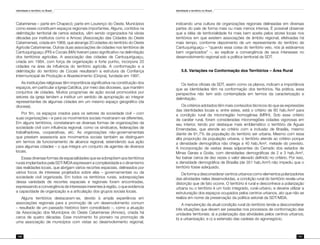 Identidade e território no Brasil
140
Identidade e território no Brasil
141
Catarinense – parte em Chapecó; parte em Lourenço do Oeste. Municípios
como esses constituem espaços regionais importantes. Alguns, contidos na
delimitação territorial de certos estados, vêm sendo organizados há várias
décadas por institutos como a Amosc (Associação das Cidades do Oeste
Catarinense), criada em 1968, que abrange 20 cidades do território do Oeste
Agrícola Catarinense. Outras duas associações de cidades nos territórios de
Cantuquiriguaçu (PR) e Cocais (MA) tiveram peso significativo na delimitação
dos territórios agrícolas. A associação das cidades de Cantuquiriguaçu,
criada em 1984, com força de organização e forte punho, incorpora 20
cidades na área da influência do território agrícola. A conformação e a
delimitação do território de Cocais resultaram a estrutura da Confiança
Intermunicipal de Produção e Abastecimento (Cinpra), fundada em 1997.
As instituições religiosas têm importância significativa na constituição dos
espaços, em particular a Igreja Católica, por meio das dioceses, que mantêm
conjuntos de cidades. Muitos programas de ação social promovidos por
setores da igreja tendem a instituir um sentido de apropriação ao integrar
representantes de algumas cidades em um mesmo espaço geográfico (da
diocese).
Por fim, os espaços criados para os setores da sociedade civil – com
suas organizações – e para os movimentos sociais mostraram-se diferentes.
Em alguns territórios, constataram-se diversas formas de organizações da
sociedade civil com influência regional, como os sindicatos, federações de
trabalhadores, cooperativas, etc. As organizações não-governamentais
que prestam assessoria aos movimentos sociais também se distinguem
em termos de funcionamento de alcance regional, estendendo sua ação
para algumas cidades – o que integra um conjunto de agentes de diversos
locais.
Essas diversas formas de espacialidades que se sobrepõem aos territórios
rurais implantados pela SDT/MDA expressam a complexidade e o dinamismo
das realidades locais, que abrigam vários recortes espaciais, delineados por
vários focos de interesse projetados sobre elas – governamentais ou da
sociedade civil organizada. Em todos os territórios rurais, sobreposições
dessa variedade de recortes espaciais e regionais foram encontradas,
expressando a convergência de interesses inerentes à região, o que evidencia
a capacidade de organização e a articulação dos grupos sociais locais.
Alguns territórios destacaram-se, devido à ampla experiência em
associações regionais para a promoção de um desenvolvimento comum
– resultado de um passado histórico bem consolidado –, como a atuação
da Associação dos Municípios do Oeste Catarinense (Amosc), criada há
cerca de quatro décadas. Esse movimento foi pioneiro na promoção de
uma associação de municípios com vistas ao desenvolvimento regional,
indicando uma cultura de organizações regionais delineadas em diversas
partes do país de forma mais ou mais menos intensa. É possível observar
que a idéia de territorialidade foi mais bem aceita pelos atores locais nos
territórios em que existem associações de âmbito regional, efetivadas há
mais tempo, conforme depoimento de um representante do território de
Cantuquiriguaçu – “quando essa coisa do território veio, nós já estávamos
bem organizados” –, ao explicar a convergência de seus interesses no
desenvolvimento regional sob a política territorial da SDT.
5.6. Variações na Conformação dos Territórios – Área Rural
Os textos oficiais da SDT, assim como os planos, indicam a importância
que as identidades têm na conformação dos territórios. Na prática, essa
perspectiva não tem sido contemplada em termos da caracterização e
delimitação.
Os critérios adotados têm mais conteúdos técnicos do que as expressões
das identidades locais e, entre estes, está o critério de 80 hab./km² para
a condição rural da microrregião homogênea (MRH). Sob esse critério
de caráter rural, foram consideradas microrregiões cidades vigorosas em
seu interior, tendo por destaque mais emblemático o território de Águas
Emendadas, que atende ao critério com a inclusão de Brasília, mesmo
diante de 91,7% da população do território ser urbana. Mesmo com essa
alta proporção da população urbana, o território atende ao critério porque
a densidade demográfica não chega a 40 hab./km², metade do previsto.
A incorporação de vastas áreas adjacentes do Cerrado dos estados de
Minas Gerais e Goiás, com densidades demográficas de 2 e 3 hab./km²,
fez baixar cerca de dez vezes o valor elevado definido no critério. Por isso,
a densidade demográfica de Brasília (de 351 hab./km²) não impediu que o
território fosse adequado.
De forma a desconsiderar centros urbanos como elementos polarizadores
das atividades neles desenvolvidas, a condição rural do território revela uma
distorção que de fato ocorre. O território é rural e desconhece a polarização
urbana ou o território é um todo integrado, rural-urbano, e deveria utilizar a
estruturação dos espaços ocupados pelos centros urbanos, ato que não se
realiza em nome da preservação da política setorial da SDT/MDA.
A manutenção da atual condição rural do território tende a desconsiderar
três situações que devem ser pesadas nos processos de conformação das
unidades territoriais: a) a polarização das atividades pelos centros urbanos;
b) a urbanização; e c) a extensão das cadeias do agronegócio.
 