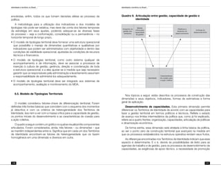Identidade e território no Brasil
176
Identidade e território no Brasil
177
envolvidas, enfim, todos os que tomam decisões afetas ao processo da
política.
A metodologia para a utilização dos indicadores e dos modelos de
tipologias não pode ser estática, mas deve dar conta dos fatores temporais
da estratégia em seus ajustes, podendo adequar-se às diversas fases
do processo – seja a conformação, consolidação ou a permanência – no
horizonte temporal de longo prazo.
¶	O modelo de tipologias territorial deve fornecer uma estrutura operacional
que possibilite o manejo de dimensões quantitativas e qualitativas por
indicadores que podem ser administrados com objetividade e dentro das
condições de viabilidade operacional, ajustadas às condições de recursos
técnicos e financeiros.
¶	O modelo de tipologias territorial, como outro sistema qualquer de
acompanhamento e de informação, deve se associar a processos de
inserção à cultura de gestão, gerência, direção e coordenação de toda
a estrutura operacional; e a eles ajustar-se à medida que seja necessário
garantir que os responsáveis pela administração e levantamento assumam
a responsabilidade de administrá-los adequadamente.
¶	O modelo de tipologias territorial deve ser integrado aos sistemas de
acompanhamento, avaliação e monitoramento do MDA.
6.5. Modelo de Tipologias Territoriais
O modelo considerou fatores-chave de diferenciação territorial. Foram
definidas três fontes básicas que coincidem com o esquema dos momentos
já descritos e com os critérios de heterogeneidade dos Territórios de
Identidade. Isso tem a ver com a massa crítica para a capacidade de gestão,
os pontos iniciais do desenvolvimento e as características de coesão para
a ação coletiva.
Oquadroaseguircontémumgráficonoqualsevisualizatrêscomponentes
articulados. Foram considerados, ainda, três fatores – ou dimensões – que
se mantêm independentes entre si. Significa que em cada um dos Territórios
de Identidade encontram-se fatores de heterogeneidade que os fazem
homogêneos em uma dimensão e diversos em outra.
Quadro 9.	Articulação entre gestão, capacidade de gestão e
identidade
Impactos na
gestão dos
territórios
Massa
crítica para
capacidade
de gestão
Objetivos e
impactos do
desenvolvimento
Umbrais do
desenvolvimento
Identidade
Características
da coesão para
a ação coletiva
Nos tópicos a seguir, estão descritos os processos de construção das
dimensões e seus objetivos, indicadores, formas de estimativas e forma
geral de aplicação.
Desenvolvimento de capacidades. Esta primeira dimensão permite
diferenciar os Territórios de Identidade de acordo com as capacidades para
fazer a gestão territorial em termos políticos e técnicos. Reflete o estado
de avanço nos limites intermediários da política que, como já foi explicado,
refere-se a quatro frentes: organização, capacidades, articulação de políticas
e dinamização econômica.
De forma estrita, essa dimensão está atrelada à linha básica da política,
ao ser o ponto zero da construção territorial que avançará na medida em
que os processos estabelecidos na estrutura operativa rendam seus frutos.
As diferenças encontradas nos Territórios de Identidade indicam que esse
aspecto é determinante. E o é, devido às possibilidades de êxito para as
agendas de trabalho e de gestão, para os processos de desenvolvimento de
capacidades, as exigências de apoio técnico, a necessidade de promoção
 