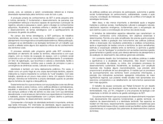 Identidade e território no Brasil
16
Identidade e território no Brasil
17
sociais, pois, as variáveis a serem consideradas referem-se à imensa
diversidade representada pelos territórios rurais de todo o país.
A produção própria de conhecimentos da SDT é ainda pequena ante
a notória demanda. É fundamental o desenvolvimento de parcerias que
compatibilizem esforços e recursos capazes de oportunizar a produção de
registros, estudos e pesquisas e, assim, gerar e divulgar os conhecimentos
adquiridos. Atualmente, a secretaria enfrenta o desafio de compatibilizar
o desenvolvimento de temas estratégicos com o aperfeiçoamento de
processos de gestão da política.
No campo dos temas estratégicos, a SDT participou de trabalhos
importantes, abordando as novas institucionalidades e a gestão social, o
planejamentomicrorregionaleacompetitividadesistêmica.Nestapublicação,
conjugam-se as identidades e as tipologias territoriais em um trabalho que
suscita a reflexão sobre alguns dos aspectos críticos de (re) conhecimento
dos territórios rurais.
O processo adotado pelo programa gerido pela SDT considera a
identidade um elemento de caráter do território, relacionando-a com suas
origens, com os modos de ocupação do espaço, com o contexto social
construído e com um futuro mais solidário e interdependente. É considerado
um fator de aglutinação, que reconhece e valoriza a diversidade, facilita a
mediação de interesses, contribui para a coesão de princípios e para a
convergência de dinâmicas sociais, culturais e econômicas.
Identidade é também um tema relativamente polêmico. Por vezes, é
citado como um ponto frágil de uma utopia denominada território, aspecto
irrelevante ou mesmo inexistente no contexto do “rural” brasileiro. Com este
trabalho, aprende-se um pouco mais sobre o tema. Um aspecto chama a
atenção: reivindica-se fortemente a própria identidade quando se percebe
alguma tentativa de negá-la e desqualificá-la.
Exatamente isso foi o que aconteceu com as populações rurais nas últimas
décadas, devido a vários motivos, como: políticas elitistas e centralizadoras,
expulsão e abandono do campo, precariedade das condições de vida e
dos serviços públicos e falta de sentido na vida rural. Com sua identidade
desvalorizada, o rural anseia por demonstrar sua capacidade em transformar
a realidade, assumir responsabilidades com o próprio destino e participar,
como protagonista, do desenvolvimento nacional.
Compreender a formação da identidade territorial é importante, embora
seja tarefa intrincada. Por intermédio da identidade, alguns aspectos da
estratégia territorial podem ser enfatizados: possibilidade de maior aderência
de políticas públicas aos princípios de participação, autonomia e gestão
social; fundamentação do pertencimento, solidariedade, coesão e ação
conjunta; conciliação de interesses, mediação de conflitos e formulação de
estratégias territoriais.
Além disso, e não menos importante, a identidade ajuda a resgatar
tradições e práticas sociais, manifestações culturais e paisagens naturais,
valorizando aspectos endógenos, fundamentais para a recuperação da
auto-estima e para a concretização de sonhos dos atores locais.
A tentativa de sistematizar aspectos relevantes que caracterizam os
territórios, conhecidos como indicadores, tem objetivos essenciais e
determinantes. Permite uma visão simplificada, tão precisa quanto possível,
do território; facilita a gradação dos instrumentos das políticas públicas;
reflete a observação dos resultados pretendidos e análises comparativas;
apóia a organização de tarefas comuns a territórios de tipos semelhantes;
estimula a cooperação solidária entre os territórios; e aprimora a gestão
pública. O uso de “tipologias” é condizente com as tarefas inerentes à gestão
governamental e à gestão social, pois oferece elementos de planejamento e
de avaliação do desempenho das práticas gerenciais adotadas.
Um constante desafio dos formuladores de políticas públicas é avaliar
a significância e a atualidade dos indicadores. Eles devem funcionar
como marcadores de etapas, ou ciclos, dos complexos processos do
desenvolvimento sustentável. Inicialmente, as tipologias com amplitude
nacionais irão focalizar alguns macroindicadores, cuja precisão será
proporcional à amplitude de sua abrangência. À medida que os processos
de acompanhamento dos territórios forem produzindo informações, a
precisão dos indicadores aumentará, agregando indicadores de maior
significância regional, que poderão revelar escalas mais apropriadas aos
exercícios comparativos e ao detalhamento de instrumentos operacionais
bem mais aguçados.
O trabalho da equipe conduzida por Rafael Echeverri foi um desafio
a diversos cientistas que levantaram várias vertentes de identidade e de
territorialidade, mas, por fim, chegaram a uma proposta de tipologia a ser
implantada no âmbito do sistema de gestão estratégica da SDT.
Os autores reconhecem que os processos de desenvolvimento impactam
mais decisivamente três aspectos fundamentais: a gestão territorial, os
objetivos de desenvolvimento e a identidade territorial. Tais aspectos se
revelam em três eixos, respectivamente: capacidades e competências para
a gestão territorial (massa crítica); coesão social que facilitem ações coletivas
(características); e a superação dos patamares de desenvolvimento (ruptura
de limites).
 