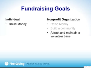 Fundraising Goals
Individual        Nonprofit Organization
• Raise Money     • Raise Money
                  • Build a com...