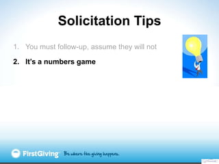 Solicitation Tips
1. You must follow-up, assume they will not

2. It’s a numbers game
 