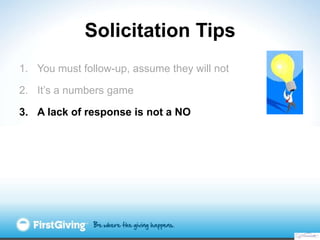 Solicitation Tips
1. You must follow-up, assume they will not

2. It‟s a numbers game

3. A lack of response is not a NO
 
