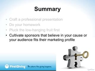 Summary
•   Craft a professional presentation
•   Do your homework
•   Pluck the low-hanging fruit first
•   Cultivate spo...