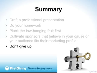 Summary
• Craft a professional presentation
• Do your homework
• Pluck the low-hanging fruit first
• Cultivate sponsors th...