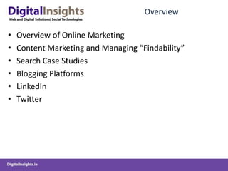 OverviewOverview of Online MarketingContent Marketing and Managing “Findability”Search Case StudiesBlogging Platforms LinkedInTwitter