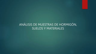 ANÁLISIS DE MUESTRAS DE HORMIGÓN,
SUELOS Y MATERIALES
 