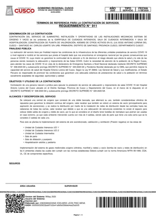 GOBIERNO REGIONAL CUSCO
OFICINA DE ABASTECIMIENTO Y SERVICIOS
AUXILIARES
FECHA
11/08/2020
TIPO
SERVICIO
AÑO
2020
TÉRMINOS DE REFERENCIA PARA LA CONTRATACIÓN DE SERVICIOS
REQUERIMIENTO N° 911
DENOMINACIÓN DE LA CONTRATACIÓN
CONTRATACIÓN DEL SERVICIO DE SUMINISTRO, INSTALACIÓN Y OPERATIVIDAD DE LAS INSTALACIONES MECANICAS SISTEMA DE
OXIGENO Y VACIO de los ambientes de la IOARR“SALA DE CUIDADOS INTENSIVOS, SALA DE CUIDADOS INTERMEDIOS Y SALA DE
HOSPITALIZACION; CONSTRUCCION DE PLANTA DE VALORIZACIÓN; ADEMÁS DE OTROS ACTIVOS EN EL (LA) EESS ANTONIO LORENA DEL
CUSCO – SANTIAGO AV. CARLOS UGARTE S/N URB. PRIMAVERA, DISTRITO DE SANTIAGO, PROVINCIA CUSCO, DEPARTAMENTO CUSCO”.
FINALIDAD PÚBLICA
La realización del servicio tiene por finalidad mejorar las condiciones de la infraestructura de las diferentes unidades prestadoras de servicio COVID 19
a nivel regional e incidirá en los servicios que presta el hospital dado que nos encontramos en emergencia nacional por las graves consecuencias que
causa el COVID 19, cuya misión es garantizar la continuidad de la atención a fin de disminuir el riesgo elevado que afecta la salud y la vida de las
personas siendo necesario la adecuación y mejoramiento de las Salas COVID. Cubrir la necesidad de atención de la población de la Región Cusco,
para atender los casos de COVID 19 en vista de la declaratoria de Emergencia Sanitaria a Nivel Nacional declarada mediante DECRETO SUPREMO
N° 008-2020-SA y subsecuente prorroga DECRETO SUPREMO N° 020-2020-SA y Pandemia Mundial declarada por la OMS, que permitirá mejorar la
capacidad del servicio de salud del Hospital Antonio Lorena del Cusco. Según la Ley Nº 26842, Ley General de Salud y sus modificatorias, el Estado
Peruano es responsable de promover las condiciones que garanticen una adecuada cobertura de prestaciones de salud a la población en términos
socialmente aceptables de seguridad, oportunidad y calidad
OBJETIVOS Y UTILIDAD DE LA CONTRATACIÓN
Contratación de una persona natural o jurídica para ejecutar la prestación de servicio de adecuación y mejoramiento de salas COVID 19 del Hospital
Antonio Lorena del Cusco ubicado en el Distrito Santiago, Provincia de Cusco y Departamento del Cusco, en el marco de lo dispuesto en el
DECRETO SUPREMO N° 008-2020-SA y subsecuente prorroga DECRETO SUPREMO N° 020-2020-SA
ALCANCES Y DESCRIPCION DEL SERVICIO
Se colocará una central de oxígeno que constará de una doble bancada, que alternará su uso, también considerándose cilindros de
repuestos para garantizar la dotación continua del oxígeno, cabe recalcar que también se colocó un sistema de vacío (principalmente para
aspiración de secreciones), y se realiza la distribución por medio de la instalación de redes de distribución desde las centrales hasta las
cabeceras de todas las camas, cabe recalcar que debido a que es una adecuación de estructuras existentes no existe el espacio para
colocar doble salida de oxígeno y doble de vacío, por lo que se considera en el diseño tener botellas de reemplazo que podrían ser usadas
en caso extremo, ya que cada ambiente intervenido cuenta con más de 4 salidas, siendo sala de parto que tiene una sola cama que se le
considero 2 salidas de cada uno.
Para esto se plantea la implementación del sistema de aire acondicionado, calefacción y ventilación (Presión negativa) en las áreas de:
• Unidad de Cuidados Intensivos UCI 1
• Unidad de Cuidados Intensivos UCI 2
• Unidad de Cuidados Intermedios
• Sala de parto
• Sala de dilatación y puerperio.
• Hospitalización adultos y pediatría.
Implementación del sistema de gases medicinales oxígeno (cilindros, manifold y redes) y vacío (bomba de vacío y redes de distribución) en
los 6 ambientes citados las cuales den cumplir con las normas establecidas Deberá cumplir con la norma Americana NFPA 99-1999, CGA,
UL, CE de componentes específicos.
SEGUROS
AREA USUARIA SUPERVISOR
OBIERNOREGIONALCUSCOGOBIERNOREGIONALCUSCOGOBIERNOREGIONALCUSCOGOBIERNOREGIONALCUSCOGOBIERNOREGIONALCUSCOGOBIERNOREGIONALCUSCOGOBIER
Version del Sistema: Willaq 2020
Usuario del Sistema:
Impreso por:
Elaborado por: 238350800|DIANA EDELMIRA LEON PINO MENA
HASH: 000000032923|bafd7c02e41a9d0e558deb4aa25a0cf5
Página 1 / 4
 