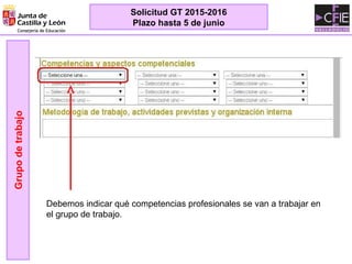 Debemos indicar qué competencias profesionales se van a trabajar en
el grupo de trabajo.
Grupodetrabajo
Solicitud GT 2015-2016
Plazo hasta 5 de junio
 