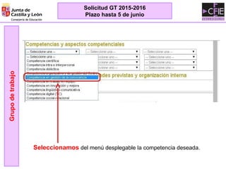 Seleccionamos del menú desplegable la competencia deseada.
Grupodetrabajo
Solicitud GT 2015-2016
Plazo hasta 5 de junio
 