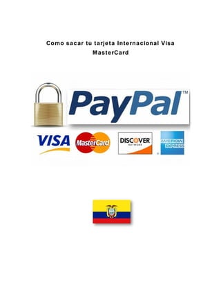 Como sacar tu tarjeta Internacional Visa
MasterCard
 