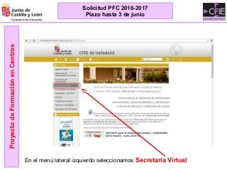 ProyectodeFormaciónenCentros
Solicitud PFC 2016-2017
Plazo hasta 3 de junio
En el menú lateral izquierdo seleccionamos Secretaría Virtual
 