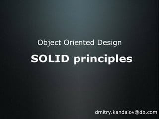 Object Oriented Design SOLID principles [email_address] 