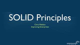 SOLID Principles
        Chris Weldon
     Improving Enterprises
 