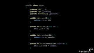 public class Order
{
    private int _id;
    private int _userId;
    private Product[] _products;

    public int getId() {
        return this._id;
    }

    public void setId(int id) {
        this._id = id;
    }

    public int getUserId() {
        return this._userId;
    }

    public void setUserId(int userId) {
        this._userId = userId;
    }
 