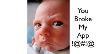 You
 Broke
  My
  App
!@#!@
 