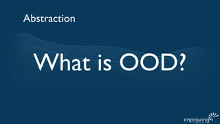Abstraction



  What is OOD?
 