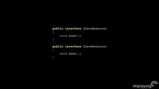 public interface IDataResource
{
    void Load();
}

public interface ISaveResource
{
    void Save();
}
 